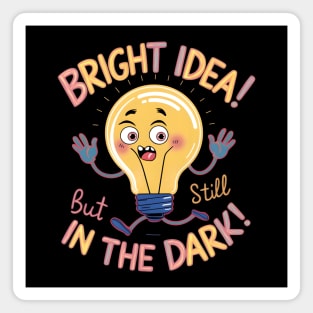 Bright Idea! But Still In The Dark! Magnet